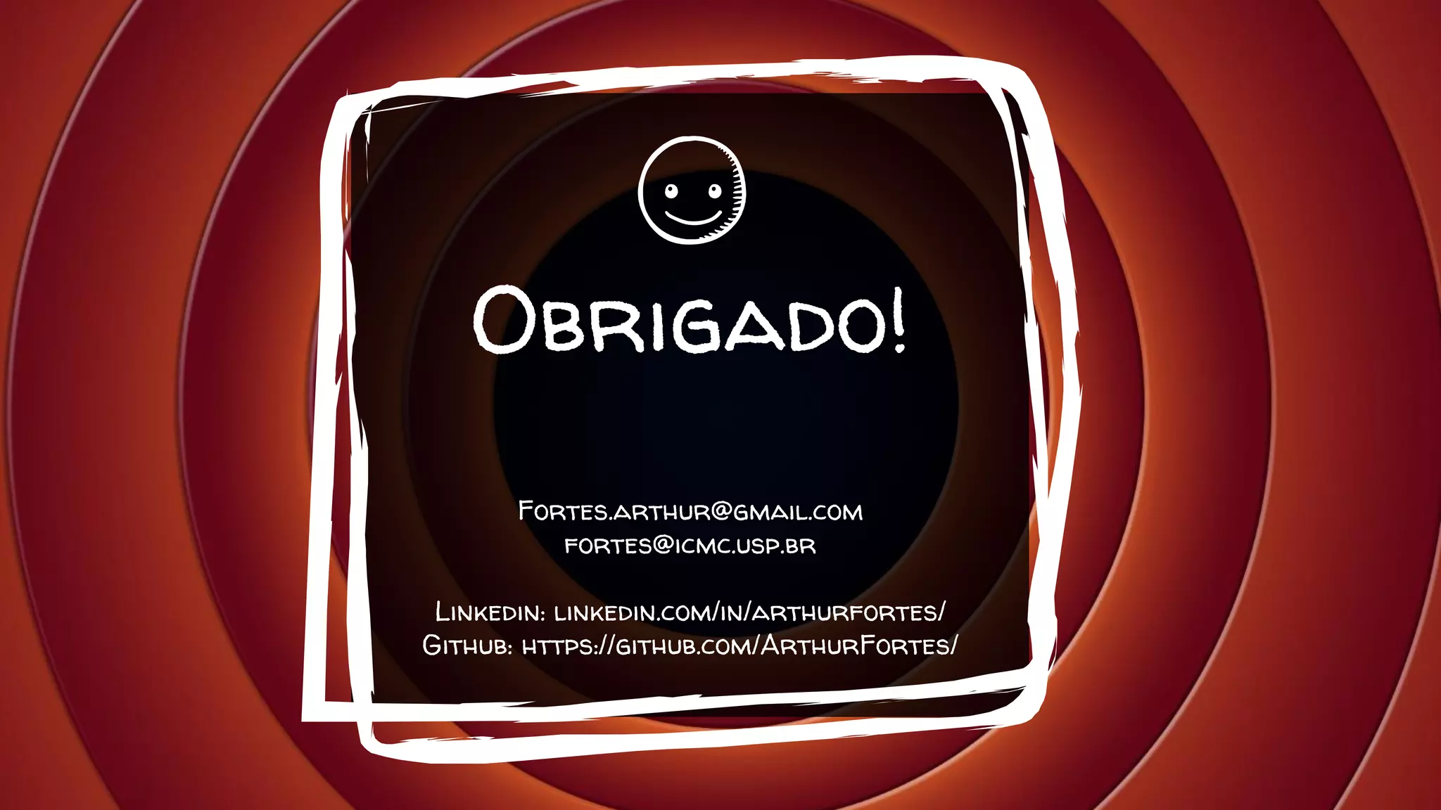 Obrigado!
Fortes.arthur@gmail.com
fortes@icmc.usp.br
Linkedin: linkedin.com/in/arthurfortes/
Github: https://github.com/ArthurFortes/
 