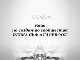 Кейс
по созданию сообщества
REIMA Club в FACEBOOK
 