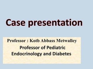 Professor : Kotb Abbass Metwalley
Professor of Pediatric
Endocrinology and Diabetes
 