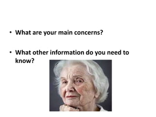 • What are your main concerns?
• What other information do you need to
know?
 