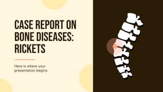 CASE REPORT ON
BONE DISEASES:
RICKETS
Here is where your
presentation begins
 