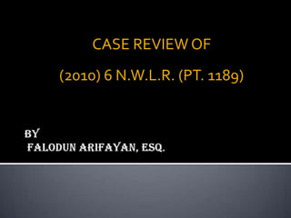 CASE REVIEW OF
(2010) 6 N.W.L.R. (PT. 1189)
 