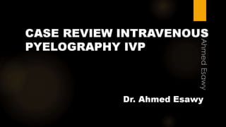 Case review intravenous pyelography ivp