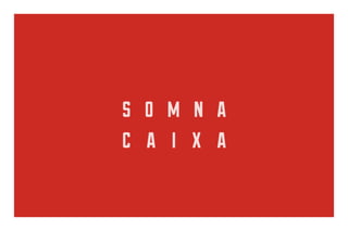 s o m n a
c a i x a

 
