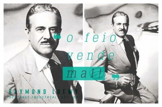 o feio
vende
mal!
raymond loewy

designer industrial, sec. xx

 