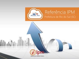 Referência IPM
Prefeitura de Rio do Sul (SC)
 