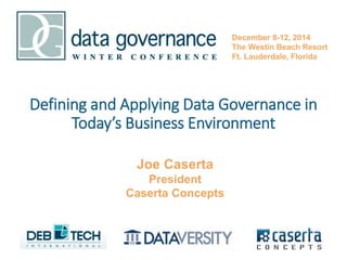 @joe_Caserta#dgconference
Defining and Applying Data Governance in
Today’s Business Environment
Joe Caserta
President
Caserta Concepts
December 8-12, 2014
The Westin Beach Resort
Ft. Lauderdale, Florida
 