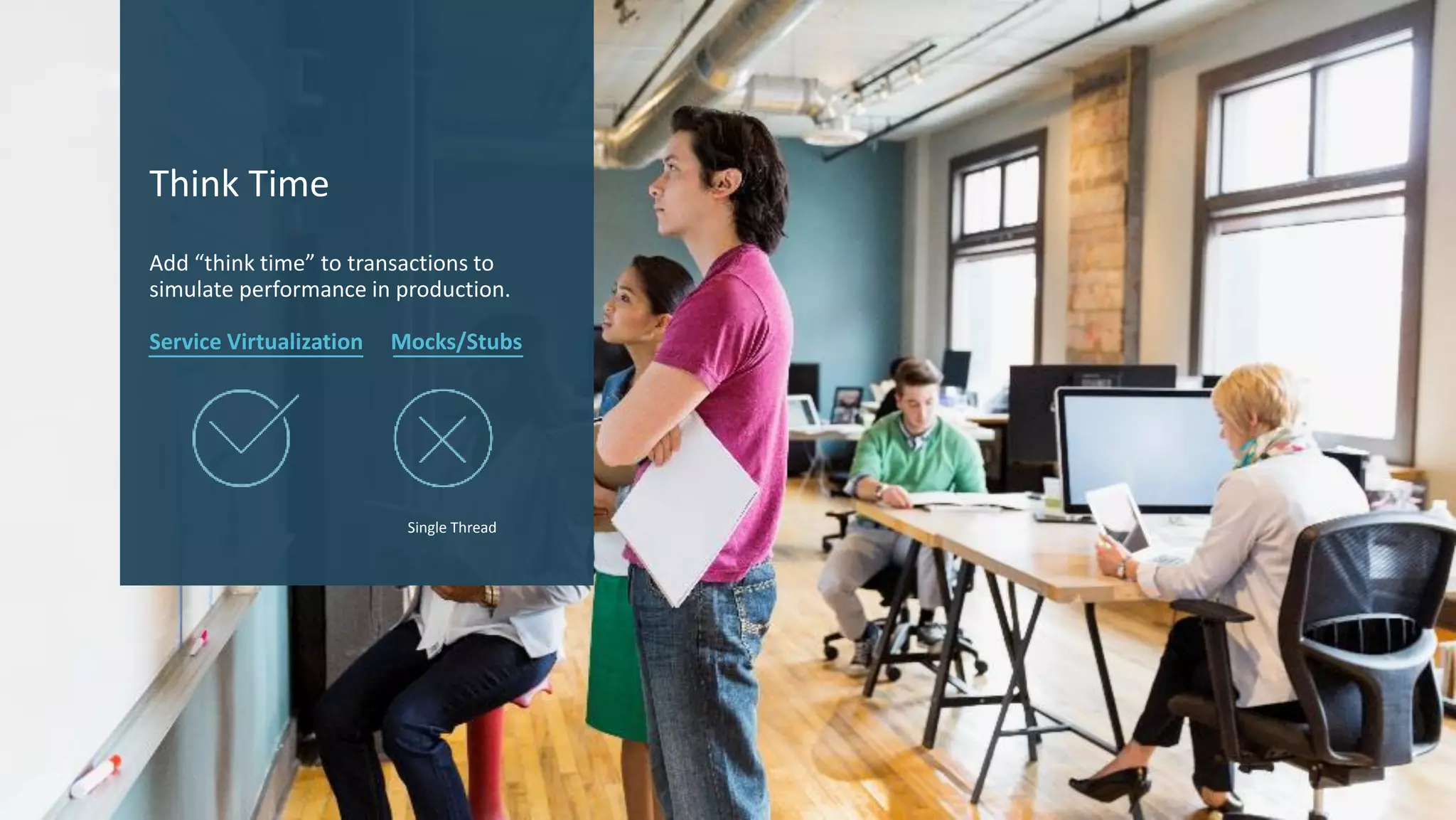 17 © 2017 CA. ALL RIGHTS RESERVED.
Think Time
Add “think time” to transactions to
simulate performance in production.
Service Virtualization Mocks/Stubs
Single Thread
 