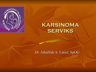 KARSINOMA SERVIKS Dr. Athaillah A. Latief, SpOG 