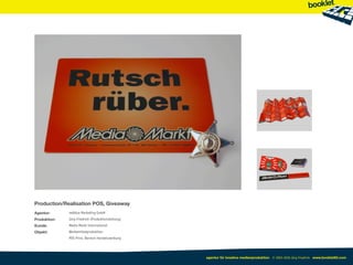 Production/Realisation POS, Giveaway
Agentur:      redblue Marketing GmbH
Produktion:   Jörg Friedrich (Produktionsleitung)
Kunde:        Media Markt International
Objekt:       Werbemittelproduktion
              POS Print, Bereich Handelswerbung




                                                    agentur für kreative medienproduktion © 2003-2010 Jörg Friedrich www.booklet83.com
 