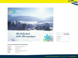 Production/Realisation Direktmailing
Kreation:     Heimatstern Design u. Grafik
Agentur:      Treposé Süd GmbH
Produktion:   Booklet83
Kunde:        Alpenregion Tegernsee Schliersee e.V.
Media:        Postwurfspezial




                                                      agentur für kreative medienproduktion © 2003-2010 Jörg Friedrich www.booklet83.com
 