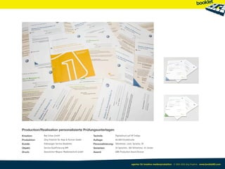 Production/Realisation personalisierte Prüfungsunterlagen
Kreation:     Red Urban GmbH                           Technik:            Digitaldruck auf HP Indigo
Produktion:   Jörg Friedrich für Heye & Partner GmbH   Auﬂage:             66.000 Einzeldrucke
Kunde:        Volkswagen Service Akademie              Personalisierung: Teilnehmer, Land, Sprache, ID
Objekt:       Service Qualifizierung WM                Varianten:          36 Sprachen, 180 Teilnehmer, 45 Länder
Druck:        Oestreicher+Wagner Medientechnik GmbH    Award:              GWA Production Award Bronze




                                                                                           agentur für kreative medienproduktion © 2003-2010 Jörg Friedrich www.booklet83.com
 