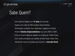 Sabe Quem?
  . Uma Agência Digital com 12 anos de mercado.
  . Equipe com mais de 500 projetos desenvolvidos.
  . Premiações no Brasil, Eua, Alemanha, Inglaterra e Coréia.
  . Prêmio Talentos Empreendedores nos anos 2008 e 2009.
  . Entre as Top10 agências digitais no ranking do Twitter Brasil.
  . Com sedes principais nas cidades de São Paulo e New York.
  . Atendendo marcas mundiais que buscam o mercado Brasil.
 