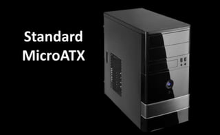 Standard
MicroATX
 