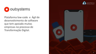 3
Plataforma low-code e Ágil de
desenvolvimento de software
que tem apoiado muitas
empresas no processo de
Transformação Digital.
 