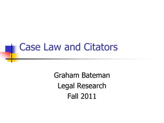 Case Law and Citators Graham Bateman Legal Research Fall 2011 