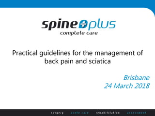 Practical guidelines for the management of
back pain and sciatica
Brisbane
24 March 2018
 