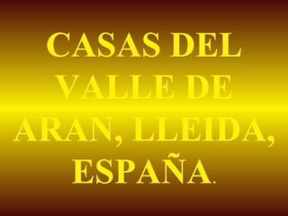 CASAS DEL VALLE DE ARAN, LLEIDA, ESPAÑA . 