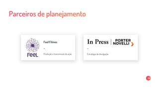 -
Estratégia de divulgação
Feel Filmes
-
Produção e transmissão da ação
 