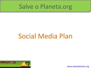 www.salveoplaneta.org Salve o Planeta.org Social Media Plan 