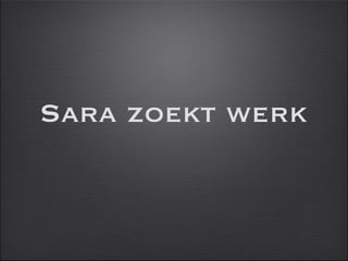 Sara zoekt werk 