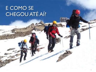 E COMO SE
CHEGOU ATÉ AÍ?
 