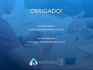 OBRIGADO!
RICARDO CEREJA
ricardocereja@addtech.com.br
VICTOR GONÇALVES
victorgoncalves@addtech.com.br
 