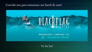 Convide-nos para tomarmos um barril de rum!
Yo ho ho!
 
