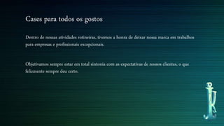 Cases para todos os gostos
Dentro de nossas atividades rotineiras, tivemos a honra de deixar nossa marca em trabalhos
para empresas e profissionais excepcionais.
Objetivamos sempre estar em total sintonia com as expectativas de nossos clientes, o que
felizmente sempre deu certo.
 