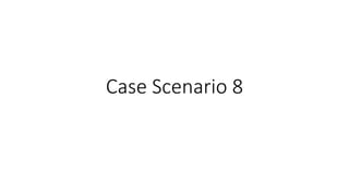 Case Scenario 8
 
