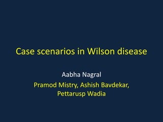 Case scenarios in Wilson disease

            Aabha Nagral
    Pramod Mistry, Ashish Bavdekar,
          Pettarusp Wadia
 