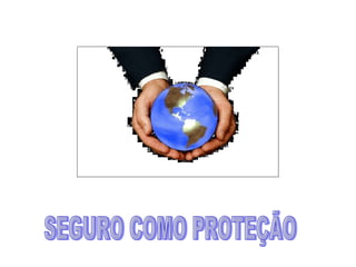 SEGURO COMO PROTEÇÃO 