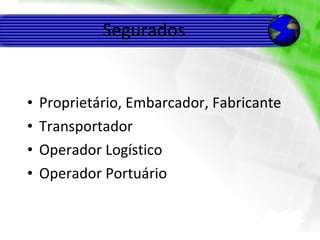 Segurados Proprietário, Embarcador, Fabricante Transportador Operador Logístico Operador Portuário 