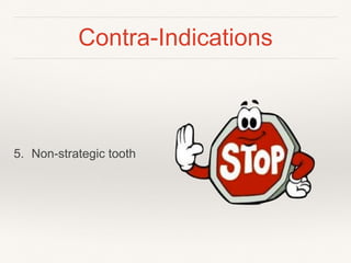Contra-Indications 
5. Non-strategic tooth 
 