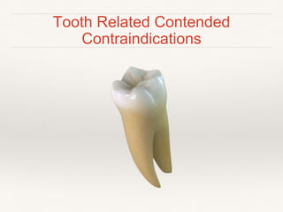 Patient Related Contended 
Contraindications 
❖ Age 
❖ Local anaesthesia 
❖ Physical limitations 
❖ Patient financial situation 
❖ Patient motivation 
❖ Patient availability 
 