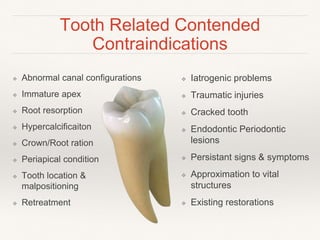 Abnormal 
Canal Configurations 
Tooth Related 
Contended 
Contraindications 
❖ Aberrant extra canals 
❖ Lingual developmental grooves 
 