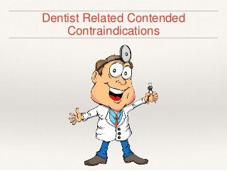Dentist Related Contended 
Contraindications 
 