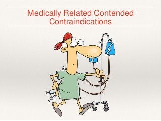 Medically Related Contended 
Contraindications 
 