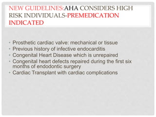NEW GUIDELINES:AHA CONSIDERS HIGH
RISK INDIVIDUALS-PREMEDICATION
INDICATED
• Prosthetic cardiac valve: mechanical or tissu...