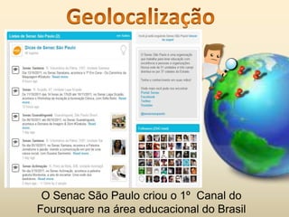 O Senac São Paulo criou o 1º Canal do
Foursquare na área educacional do Brasil
 