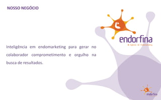 Inteligência em endomarketing para gerar no colaborador comprometimento e orgulho na busca de resultados. NOSSO NEGÓCIO 