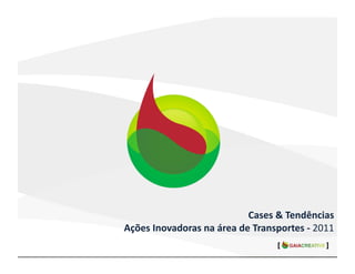 Cases	
  &	
  Tendências	
  
Ações	
  Inovadoras	
  na	
  área	
  de	
  Transportes	
  -­‐	
  2011	
  
 