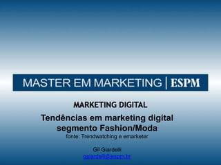 Tendênciasem marketing digital  segmentoFashion/Moda fonte: Trendwatchingeemarketer Gil Giardelli ggiardelli@espm.br 