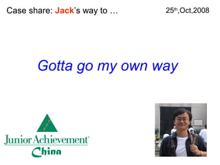 Case share: Jack’s way to …
Gotta go my own way
25th
,Oct,2008
 