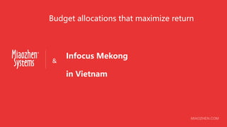 Budget allocations that maximize return
&
Infocus Mekong
in Vietnam
 