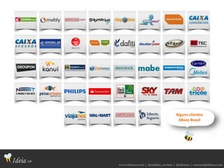 www.ideiasa.com | @midias_sociais | @ideiasa | contato@ideisa.com
Alguns clientes
Obvio Brasil
 