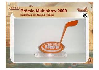 Prêmio Multishow 2009
Iniciativa em Novas mídias
 