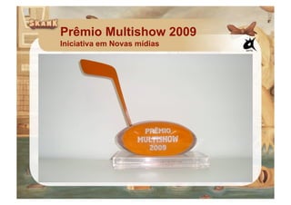 Prêmio Multishow 2009
Iniciativa em Novas mídias
 