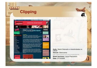 Clipping




           Ação: Skank Webradio e interatividades no
           celular
           Veículo: Glamurama
           http://glamurama.uol.com.br/altofalante
           Quem escreveu: Joyce Pascowitch
           Data: 27/10/2008
 