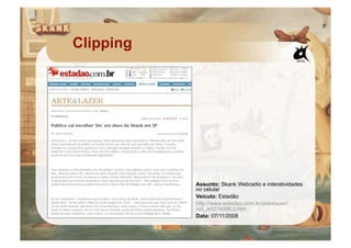 Clipping




           Assunto: Skank Webradio e interatividades
           no celular
           Veículo: Estadão
           http://www.estadao.com.br/arteelazer/
           not_art274088,0.htm
           Data: 07/11/2008
 